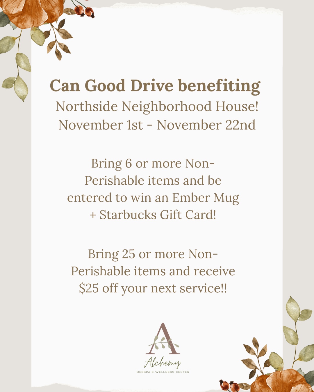 🎁✨ Join Us in Giving Back This Season! ✨🎁
We’re partnering with Northside Neighborhood House to help local families in need this holiday season.
From November 1st – November 22nd, bring your non-perishable food items to Alchemy Med Spa & Wellness Center and make a difference!
🥫 Donate 6 or more items and be entered to win an Ember Mug + Starbucks Gift Card!
💛 Donate 25 or more items and receive $25 off your next service!
Let’s spread warmth, wellness, and generosity together — because giving looks good on everyone. 💫
📍 Drop off your items at Alchemy Med Spa & Wellness Center
#AlchemyMedSpa #GiveBack #FoodDrive #CommunityLove #Chattanooga #WellnessWithPurpose #HolidayGiving #NorthsideNeighborhoodHouse